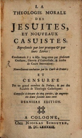 La Theologie Morale Des Jesuites, Et Nouveaux Casuistes : Representée par leur pratique & par leurs Livres: Condamnée il y a déja long-temps par plusieurs Censures, Decrets d'Universités, & Arrêts de Cours Souveraines ; Nouvellement combattue par les Curés de France; Et Censurée Par un grand nombre de Prelats, & par des Facultés de Theologie Catholiques