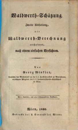 Waldwerth-Schätzung, Zweite Abtheilung. Die Waldwerth-Berechnung enthaltend : nach einem einfachen Verfahren ; Mit 2 Tab. u. 1 lithogr. Forstkt.