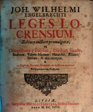 Joh. Wilhelmi Engelbrechti Leges Locrensium Zaleuco auctore promulgatae : ex Demosthene, Polybio, Diodoro Siculo, Strabone, Valerio Maximo, Plutarcho, Aeliano, Stobaeo, & aliis excerptae, & ex legibus naturae, Romanis, ac doctrina maxime peripateticorum illustratae