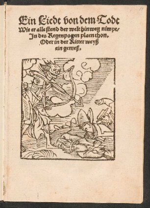 Ein Liedt von dem Todt || Wie er alle stend der welt hinweg nimpt,|| Jn des Regenpogen plaen thon.|| Oder in der Ritter weyß || ein gemeß.||