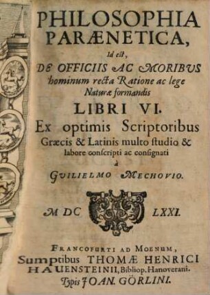 Philosophia paraenetica, id est, de officiis ac moribus hominum recta ratione ac lege naturae formandis libri VI. : ex optimis scriptoribus Graecis & Latinis multo studio & labore conscripit ac consignati ...