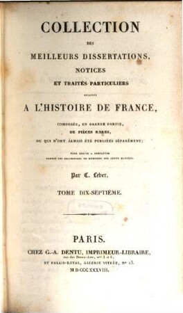 Collection des meilleurs dissertations, notices et traités particuliers relatifs a l'histoire de France : composée, en grande partie, de pièces rares, ou qui n'ont jamais été publiées séparément. 17