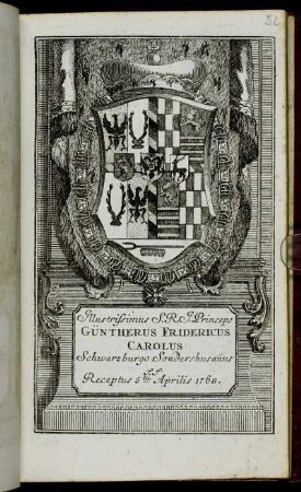 Illustrissimus S.R.I. Princeps Güntherus Fridericus Carolus Schwarzburgo Sondershusanus &c. &c. Receptus 5ta Aprilis 1768