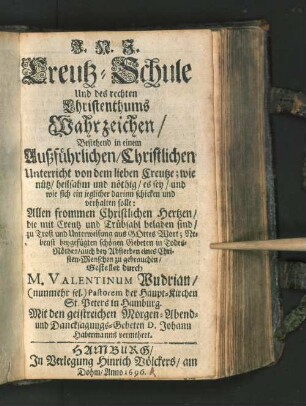 Creutz-Schule Und des rechten Christenthums Wahrzeichen : Bestehend in einem Außführlichen, Christlichen Unterricht von dem lieben Creutze; wie nütz, heilsahm und nöthig, es sey, und wie sich ein jeglicher darinn schicken und verhalten solle