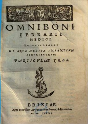 Omniboni Ferrarii ... De arte medica infantium aphorismi aphorismorum, particulae tres