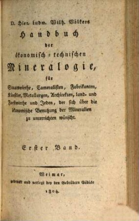 D. Hier. Ludw. Wilh. Völkers Handbuch der ökonomisch-technischen Mineralogie : für Staatswirthe, Cameralisten, Fabrikanten, Künstler, Metallurgen, Architekten, Land- und Forstwirthe und Jeden, der sich über die ökonomische Benutzung der Mineralien zu unterrichten wünscht, 1