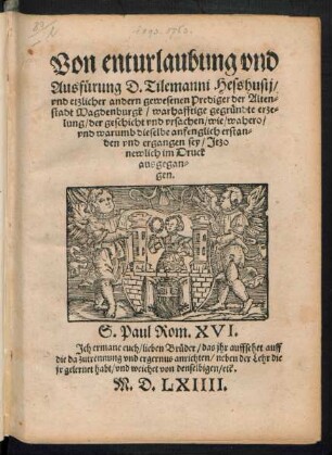Von enturlaubung vnd || Ausfuerung D.Tilemanni Hesshusij/|| vnd etzlicher andern gewesenen Prediger der Alten=||stadt Magdenburgk/ warhafftige gegruendte erze=||lung/ der geschicht vnd vrsachen/ wie/ wahero/|| vnd warumb dieselbe anfenglich erstan=||den vnd ergangen sey/ Jtzo || newlich im Druck || ausgegan=||gen.|| ... ||