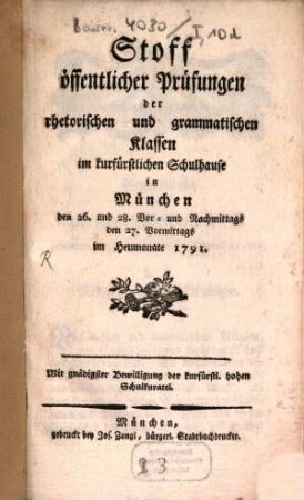 Stoff öffentlicher Prüfungen der rhetorischen und grammatischen Klassen im churfürstlichen Schulhause in München. 1791