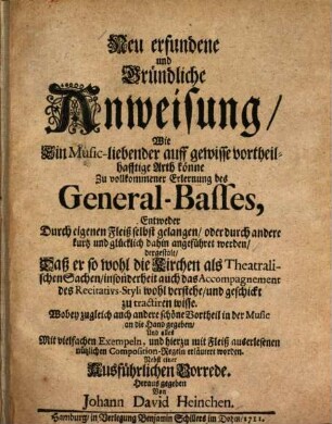 Neu erfundene und Gründliche Anweisung, Wie Ein Music-liebender auff gewisse vortheilhafftige Arth könne Zu vollkommener Erlernung des General-Basses, ... gelangen, ...