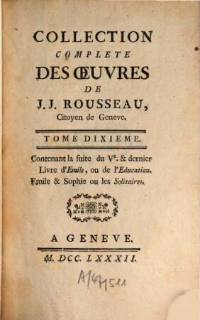 Collection Complete Des Oeuvres De J. J. Rousseau, Citoyen de Geneve, 10. Contenant la suite du Ve. & dernier Livre d'Emile, ou de l'Education. Emile & Sophie ou les Solitaires
