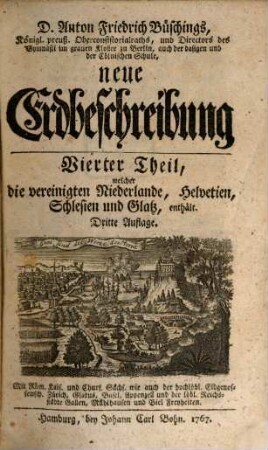 Anton Friderich Büsching, Doctors der Theologie und Philosophie... neue Erdbeschreibung, 4. Vierter Theil, Welcher die vereinigten Niederlande, Helvetien, Schlesien und Glatz, enthält