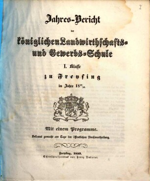 Jahresbericht der Königlichen Landwirthschafts- und Gewerbsschule I. Klasse zu Freysing : im Jahre ... 1852/53 (1853)