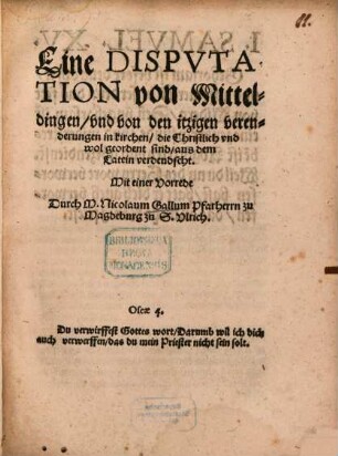 Eine Dispvtation von Mitteldingen, vnd von den itzigen verenderungen in kirchen, die Christlich vnd wol geordent sind