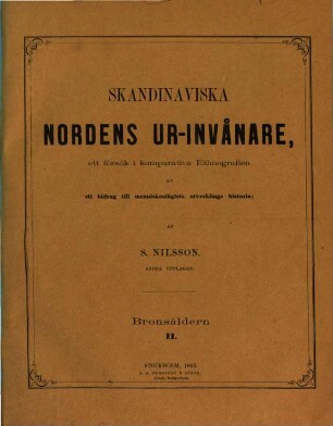 Skandinaviska nordens ur-invånare : ett försök i komparativa ethnografien och ett bidrag till menniskoslägtets utvecklings historia, [2,]2. Bronsåldern ; II