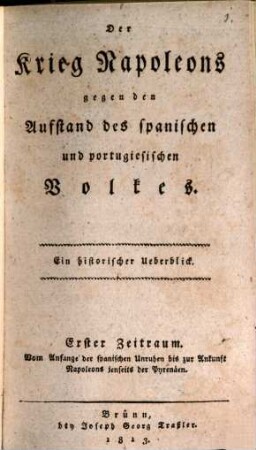 Der Krieg Napoleons gegen den Aufstand des spanischen und portugiesischen Volkes : ein historischer Ueberblick. 1, Vom Anfange der spanischen Unruhen bis zur Ankunft Napoleons jenseits der Pyrenäen