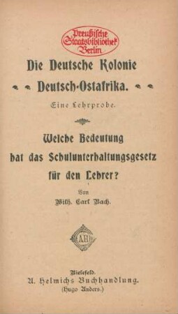 Die Deutsche Kolonie Deutsch-Ostafrika : eine Lehrprobe. Welche Bedeutung hat das Schulunterhaltungsgesetz für den Lehrer?