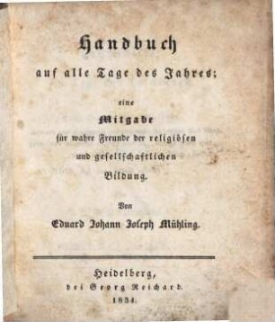 Blumenlese : ein Tag- und Taschenbuch für wahre Freunde der religiösen und gesellschaftlichen Bildung, 2. Handbuch auf alle Tage des Jahres. - 1834. - IV, 290 S. : 1 Kt.