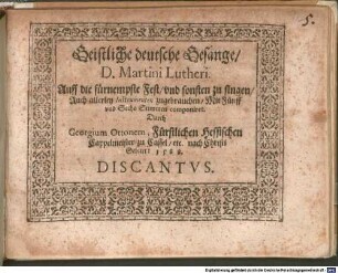 Geistliche deutsche Gesenge D. Martini Lutheri : 1588. Auff die fürnembste Feste, vnd sonsten zu singen, Auch allerley Instrumenten zugebrauchen, Mit Fünff vnd Sechs Stimmen componiret