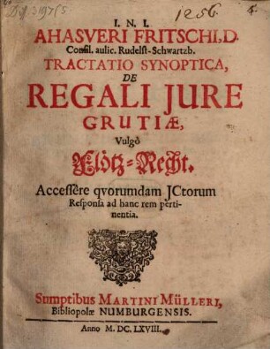 Ahasveri Fritschi, D. Consil. aulic. Rudelst-Schwartzb. Tractatio Synoptica, De Regali Iure Grutiae, Vulgo Flötz-Recht : Accessere quorumdam ICtorum Responsa ad hanc rem pertinentia