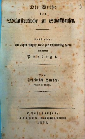 Die Weihe der Münsterkirche zu Schaffhausen : Nebst einer am 26. August 1832 zur Erinnerung daran gehaltenen Predigt