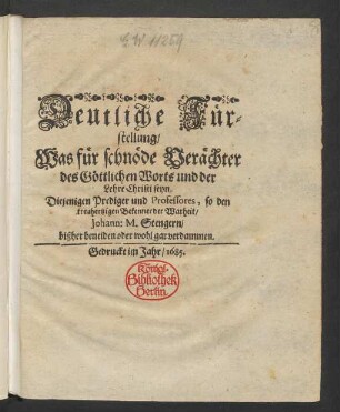 Deutliche Fürstellung/ Was für schnöde Verächter des Göttlichen Worts und der Lehre Christi seyn Diejenigen Prediger und Professores, so den treuhertzigen Bekenner der Warheit/ Johann: M. Stengern/ bißher beneiden oder wohl gar verdammen