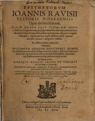 Epithetorvm Ioannis Ravisii Textoris Nivernensis Opus absolutissimum : Iam Denvo Post Vltimam Ipsivs Auctoris recognitionem, & aliquammultas aliorum emendationes ... repurgatum ... Accesserunt huic editioni: in margine, Svccinctae Qvaedam Additiones ...