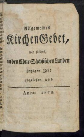 Allgemeines Kirchen-Gebet, wie solches, in den Chur Sächsischen Landen ietziger Zeit abgelesen wird