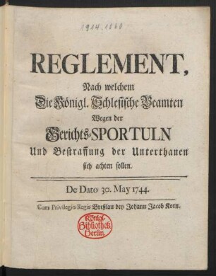 Reglement, Nach welchem Die Königl. Schlesische Beamten Wegen der Gerichts-Sportuln Und Bestraffung der Unterthanen sich achten sollen : De Dato 30. May 1744.