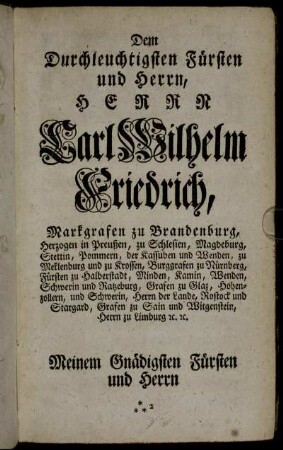Dem Durchleuchtigsten Fürsten und Herrn, Herrn Carl Wilhelm Friedrich,...