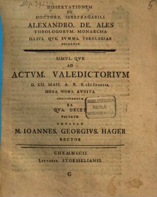 De Doctore. Irrefragabili Alexandro. De. Ales Theologorvm. Monarcha Illivs. Qve. Svmma. Theologiae Disserit, G. ... Ad Actvm. Valedictorivm D. XII. Maii. A.R.S. MDCCLII. ...