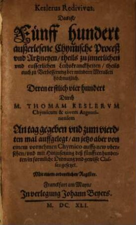 Keslerus redivivus : Das ist: Fünff hundert außerlesene Chymische Proceß und Artzneyen ...