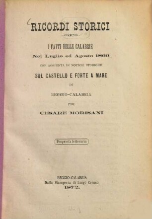 Ricordi Storici : I fatti delle Calabrie nel Luglio ed Agosto 1860 con aggiunta di notizie storiche sul castello e forte a mare di Reggio-Calabria