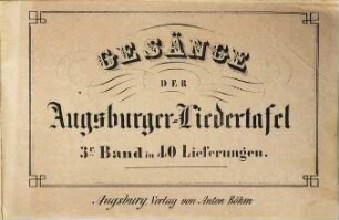 Gesänge der Augsburger Liedertafel, 3. In 40 Lieferungen