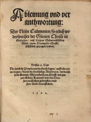 Ableinung und veranthwortung der neun Calumnien, so etlich widersprecher der Glorien Christi in Schlesien, auß Caspar Schwenckfeldts Buch, vom Evangelio Christi, falschlich gezogen haben