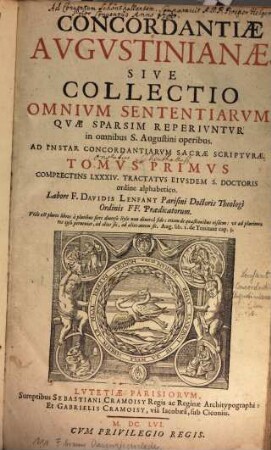 Concordantiae Augustinianae, Sive Collectio Omnium Sententiarum Quae Sparsim Reperiuntur in omnibus S. Augustini operibus : Ad Instar Concordantiarum Sacrae Scripturae. 1, Complectens LXXXIV. Tractatus Eiusdem S. Doctoris ordine alfabetico