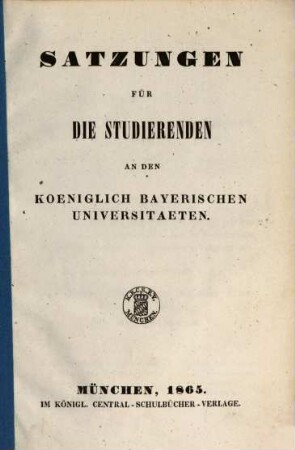 Satzungen für die Studierenden an den Königlich Bayerischen Universitäten. 1865