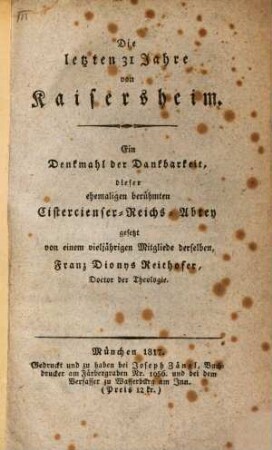 Die letzten 31 Jahre von Kaisersheim : Ein Denkmahl der Dankbarkeit, dieser ehemaligen berühmten CistercienserReichs-Abtey gesetzt