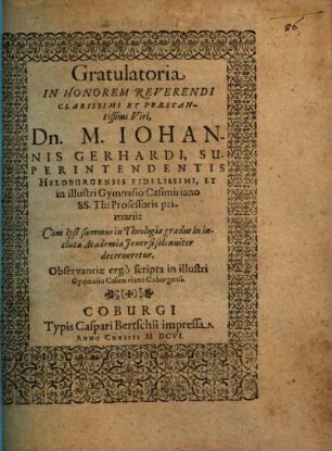 Gratulatoria In Honorem ... Dn. M. Johannis Gerhardi, Superintendentis Heldburgensis Fidelissimi, Et in illustri Gymnasio Casimiriano SS. Th. Professoris primarii: Cum ipsi summus in Theologia gradus in incluta Academia Ienensi solenniter decerneretur