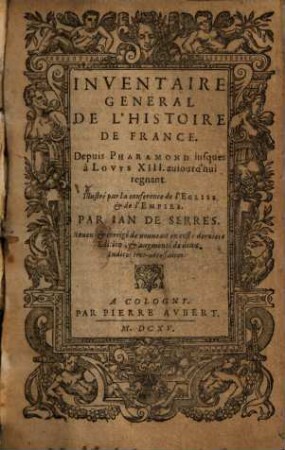 Inventaire Général De L'Histoire De France : Depuis Pharamond iusques à Lovys XIII. auiourd'hui regnant, Premier Volume