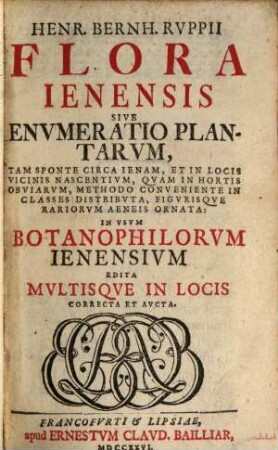 Henr. Bernh. Rvppii Flora Ienensis sive envmeratio plantarvm, tam sponte circa Ienam, et in locis vicinis nascentivm, qvam in hortis obviarvm, methodo conveniente in classes distribvta, figvrisqve rariorvm aeneis ornata : Methodo Conveniente In Classes Distributa, Figurisque Rariorum Aeneis Ornata