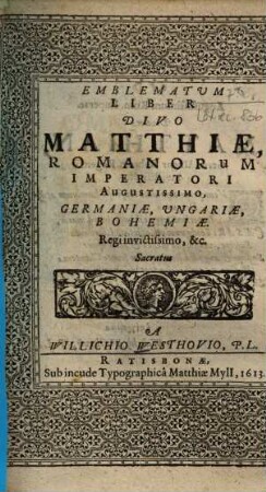 Emblematum Liber : Divo Matthiae Romanorum Imperatori Augustissimo ... Sacratus