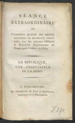 Séance Extraordinaire De l'Assemblée générale des autorités constituées de Strasbourg convoquée par les citoyens Milhaud et Guyardin Représentants du Peuple près l'armée du Rhin