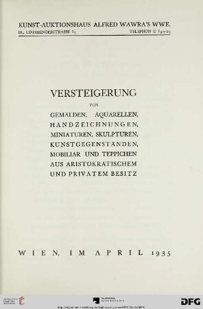 Versteigerung von Gemälden, Aquarellen, Handzeichnungen, Miniaturen, Skulpturen, Kunstgegenständen, Mobiliar und Teppichen aus aristokratischem und privatem Besitz; [Versteigerung: 4.-6. April 1935]