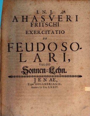 Ahasveri Fritschi Exercitatio De Feudo Solari, Vulgo Sonnen-Lehn