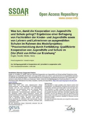 Was tun, damit die Kooperation von Jugendhilfe und Schule gelingt? Ergebnisse einer Befragung von Fachkräften der Kinder- und Jugendhilfe sowie von Lehrern und Lehrerinnen an ausgewählten Schulen im Rahmen des Modellprojektes: "Praxisentwicklung durch Fortbildung: Qualifizierte Kooperation von Jugendhilfe und Schule im (Vor-)Feld von Hilfen zur Erziehung"