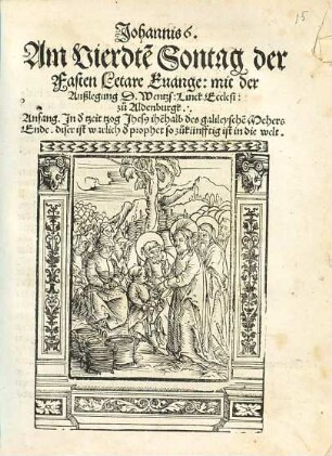 Johannis 6. Am Vierdte[n] Sontag der Fasten Letare Euange: mit der Außlegung. D. Wentzs: Linck Ecclesi: zů Aldenburgk.·. ...