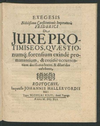 Exegesis Nobilißimae Constituttionis Imperatoris Friderici De Iure Protimiseos, Quaestionumq[ue] forensium exinde promanantium, & cotidie occurrentium decisiones breves & dilucidas exhibens,