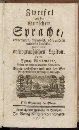 Zweifel von der deutschen Sprache : vorgetragen, aufgelöset, oder andern aufzulösen überlassen; sammt einem orthographischen Lexikon