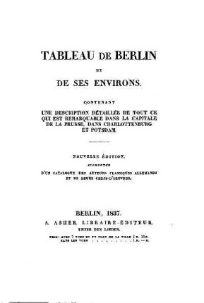 Tableau de Berlin et de ses environs : contenant une description détaillés de tout ce qui est remarquable dans la capitale de la Prusse, dans Charlottenburg et Potsdam