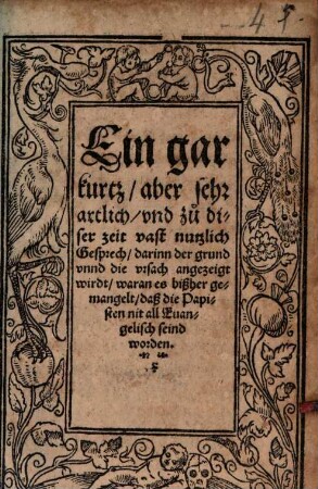 Ein gar kurtz, aber sehr artlich, vnd zu diser zeit vast nutzlich Gesprech, darinn der grund vnnd die vrsach angezeigt wirdt, waran es bißher gemangelt, daß die Papisten nit all Euangelisch seind worden